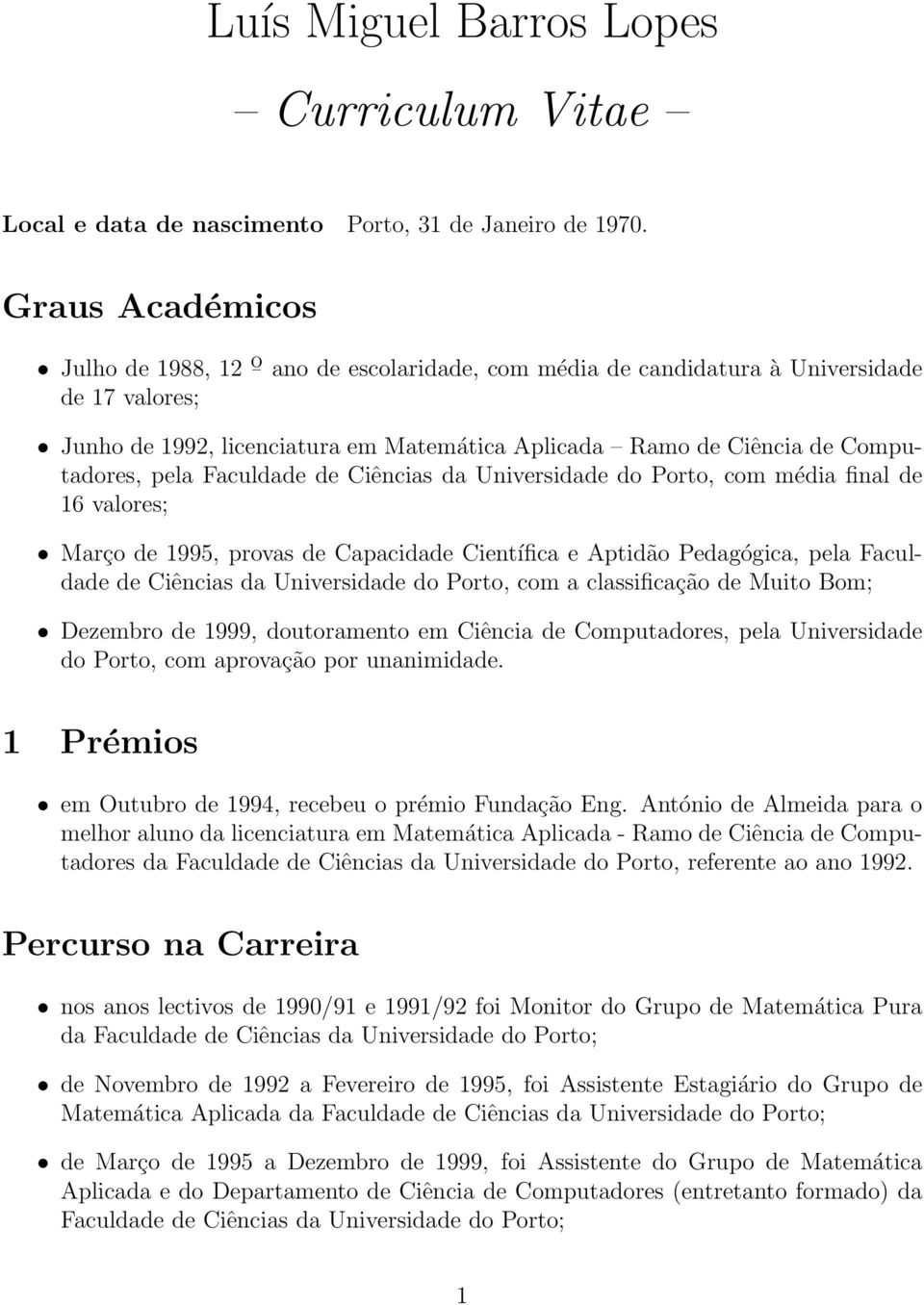 pela Faculdade de Ciências da Universidade do Porto, com média final de 16 valores; Março de 1995, provas de Capacidade Científica e Aptidão Pedagógica, pela Faculdade de Ciências da Universidade do