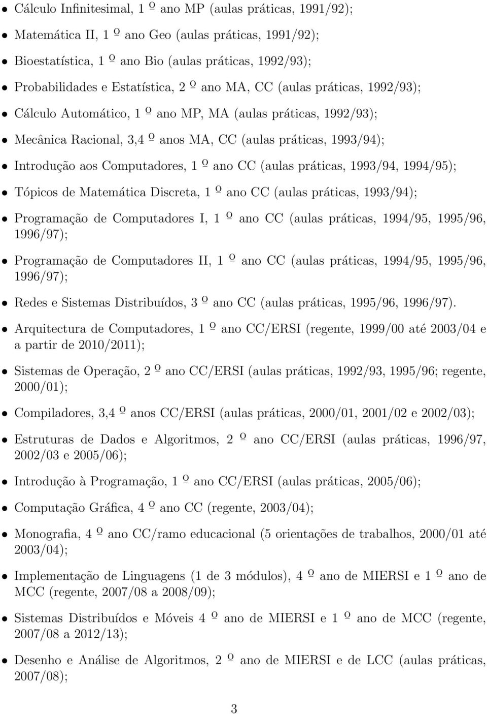 ō ano CC (aulas práticas, 1993/94, 1994/95); Tópicos de Matemática Discreta, 1 ō ano CC (aulas práticas, 1993/94); Programação de Computadores I, 1 ō ano CC (aulas práticas, 1994/95, 1995/96,