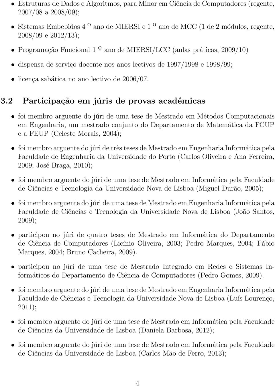 2 Participação em júris de provas académicas foi membro arguente do júri de uma tese de Mestrado em Métodos Computacionais em Engenharia, um mestrado conjunto do Departamento de Matemática da FCUP e