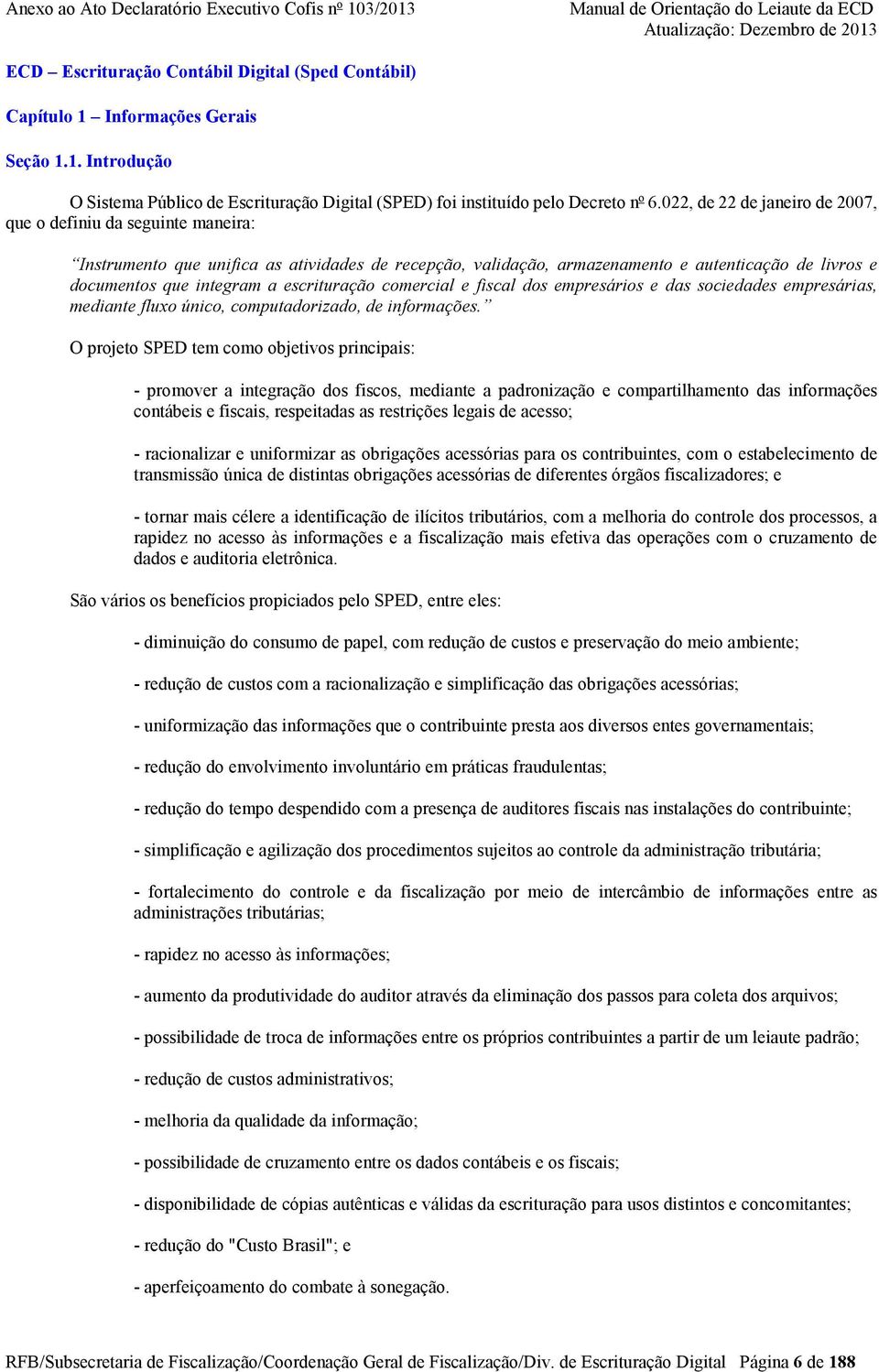 escrituração comercial e fiscal dos empresários e das sociedades empresárias, mediante fluxo único, computadorizado, de informações.