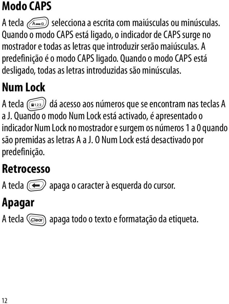 Quando o modo CAPS está desligado, todas as letras introduzidas são minúsculas. Num Lock A tecla dá acesso aos números que se encontram nas teclas A a J.