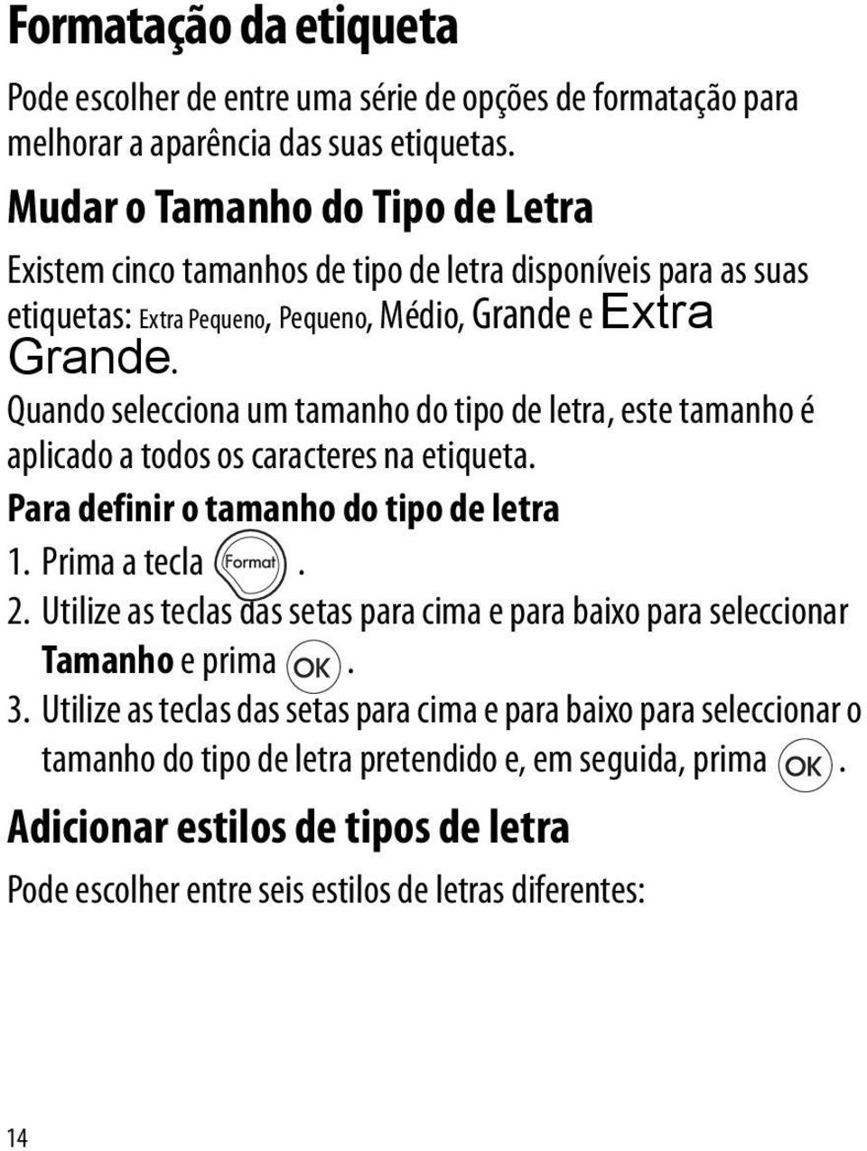 Quando selecciona um tamanho do tipo de letra, este tamanho é aplicado a todos os caracteres na etiqueta. Para definir o tamanho do tipo de letra 1. Prima a tecla. 2.