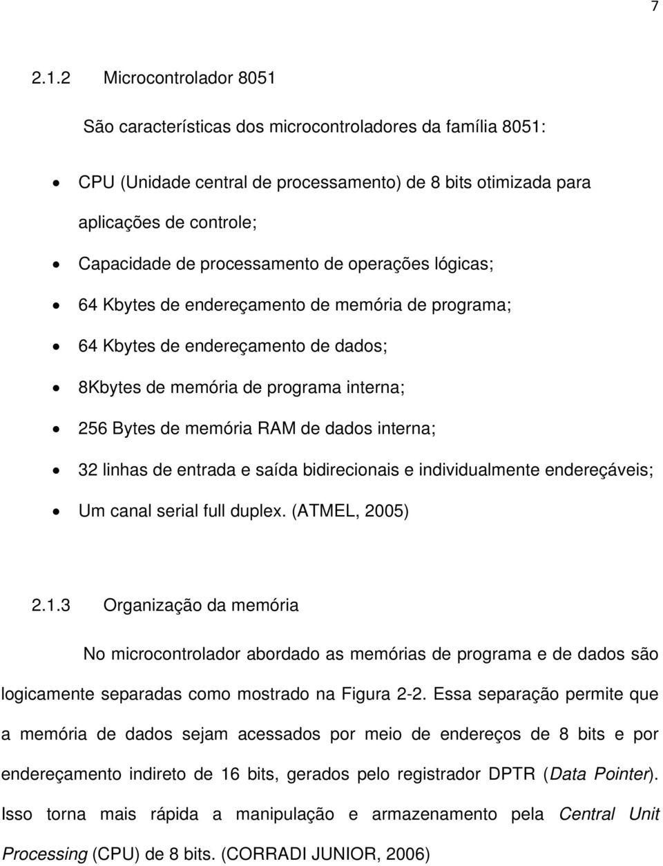 de operações lógicas; 64 Kbytes de endereçamento de memória de programa; 64 Kbytes de endereçamento de dados; 8Kbytes de memória de programa interna; 256 Bytes de memória RAM de dados interna; 32