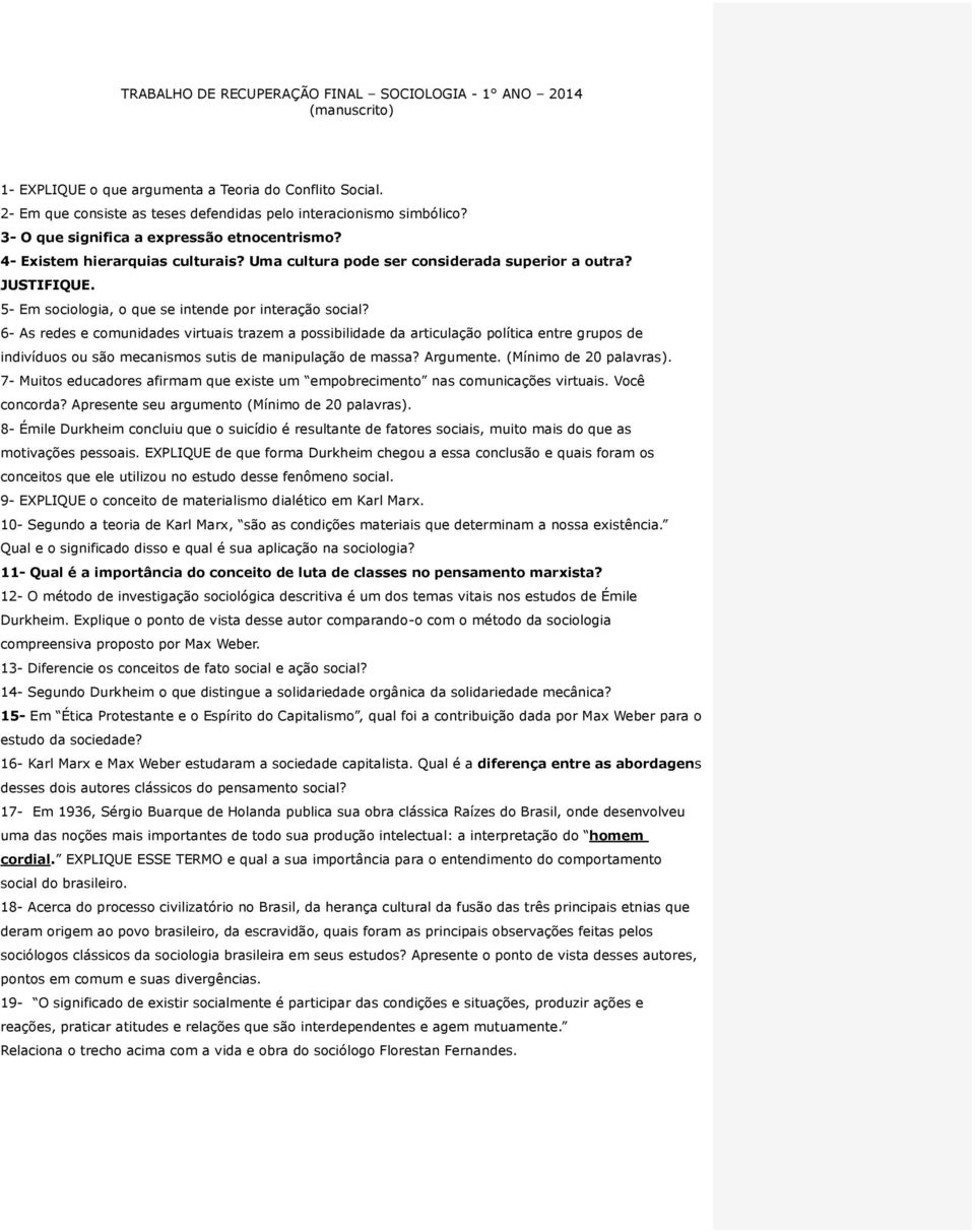 6- As redes e comunidades virtuais trazem a possibilidade da articulação política entre grupos de indivíduos ou são mecanismos sutis de manipulação de massa? Argumente. (Mínimo de 20 palavras).