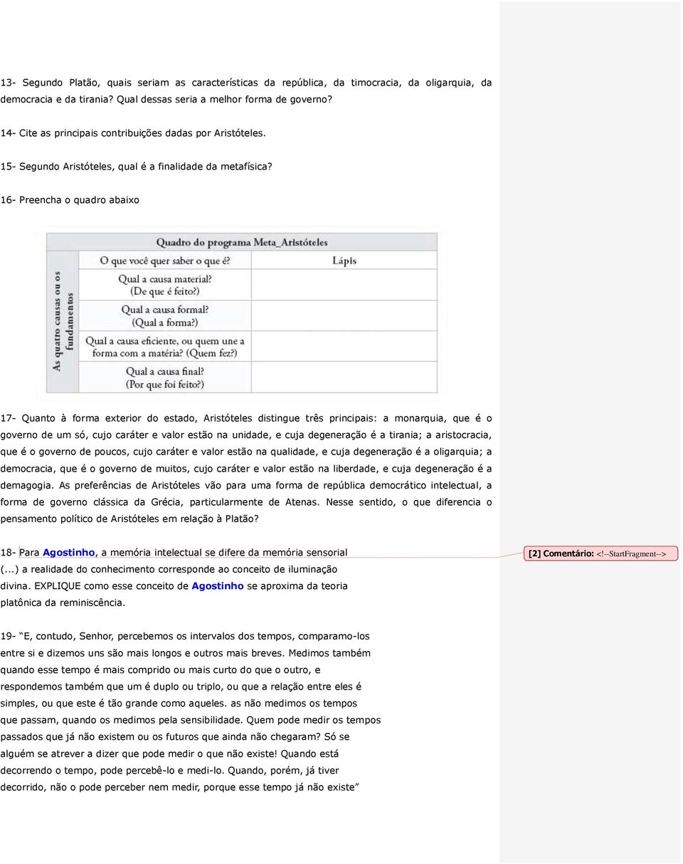 16- Preencha o quadro abaixo 17- Quanto à forma exterior do estado, Aristóteles distingue três principais: a monarquia, que é o governo de um só, cujo caráter e valor estão na unidade, e cuja