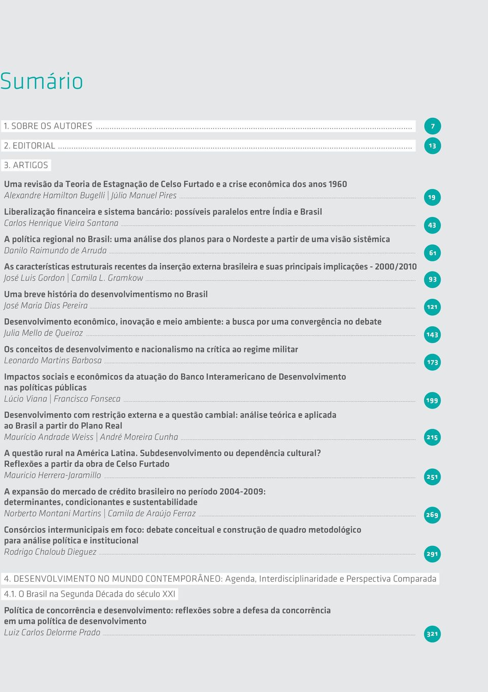 .. 43 A política regional no Brasil: uma análise dos planos para o Nordeste a partir de uma visão sistêmica Danilo Raimundo de Arruda.