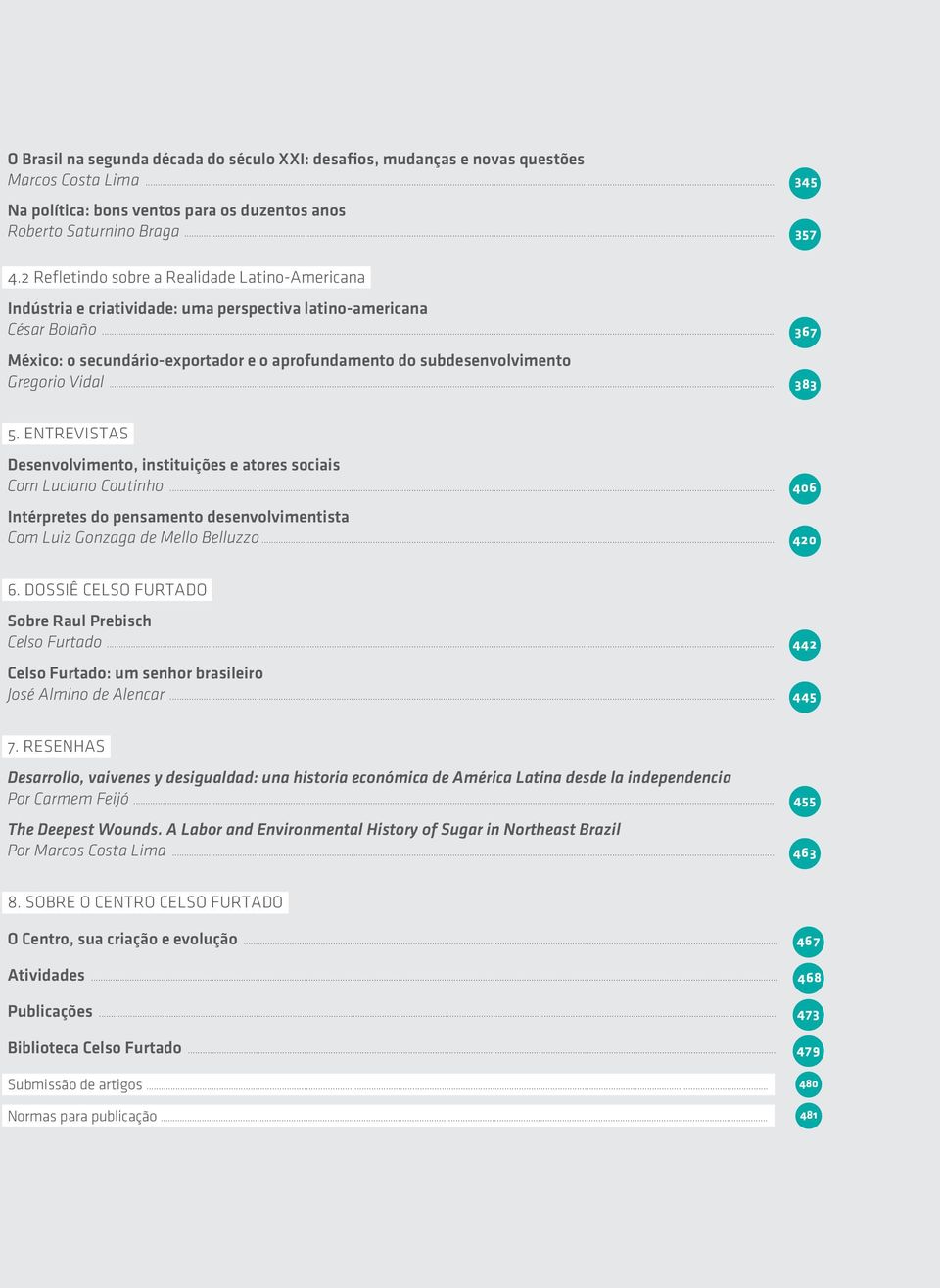 .. 367 México: o secundário-exportador e o aprofundamento do subdesenvolvimento Gregorio Vidal... 383 5. ENTREVISTAS Desenvolvimento, instituições e atores sociais Com Luciano Coutinho.