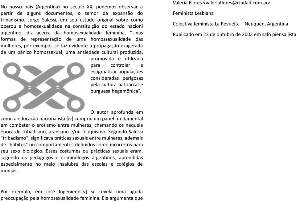 ..nas formas de representação de uma homossexualidade das mulheres, por exemplo, se faz evidente a propagação exagerada de um pânico homossexual, uma ansiedade cultural produzida, promovida e