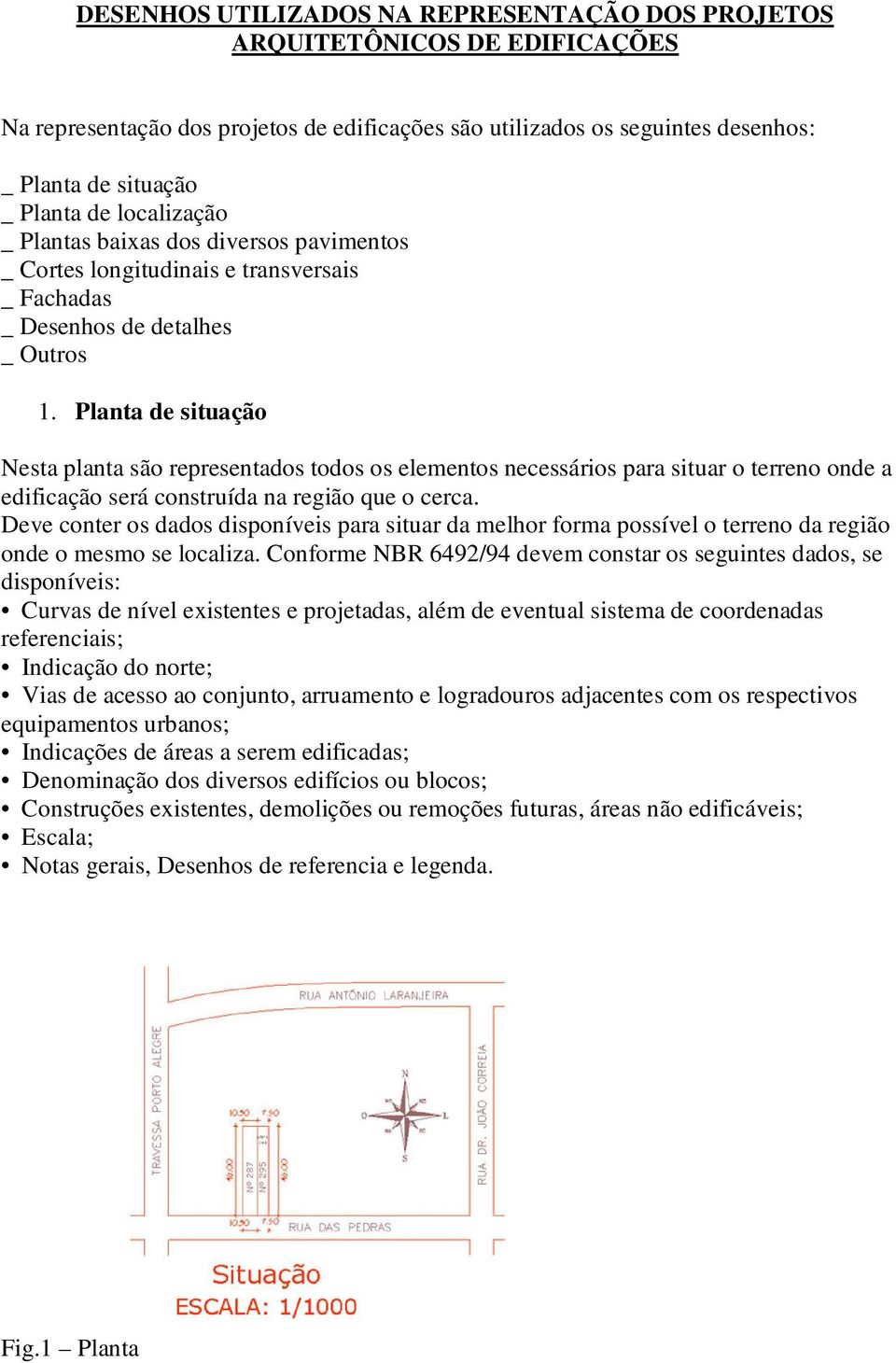 Planta de situação Nesta planta são representados todos os elementos necessários para situar o terreno onde a edificação será construída na região que o cerca.