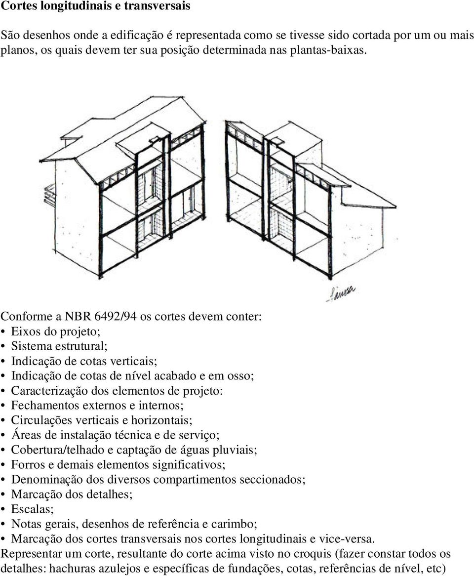 projeto: Fechamentos externos e internos; Circulações verticais e horizontais; Áreas de instalação técnica e de serviço; Cobertura/telhado e captação de águas pluviais; Forros e demais elementos