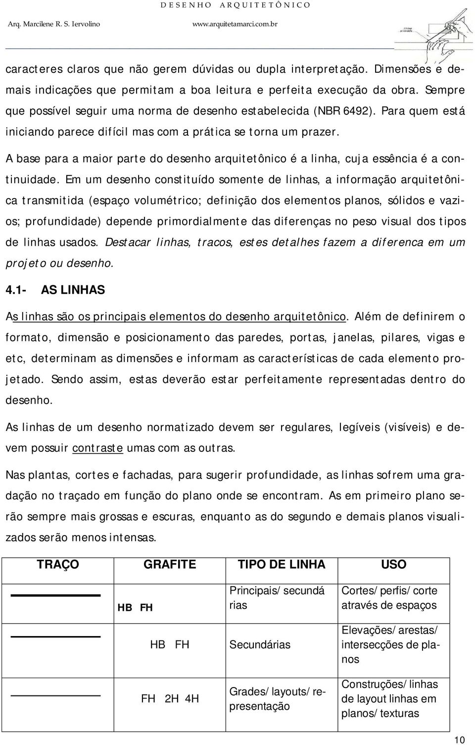 A base para a maior parte do desenho arquitetônico é a linha, cuja essência é a continuidade.