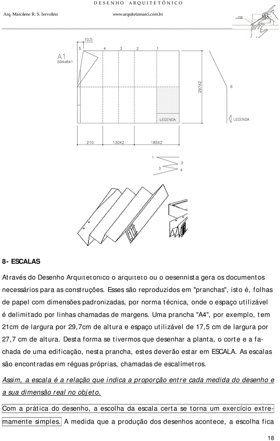 Uma prancha "A4", por exemplo, tem 21cm de largura por 29,7cm de altura e espaço utilizável de 17,5 cm de largura por 27,7 cm de altura.