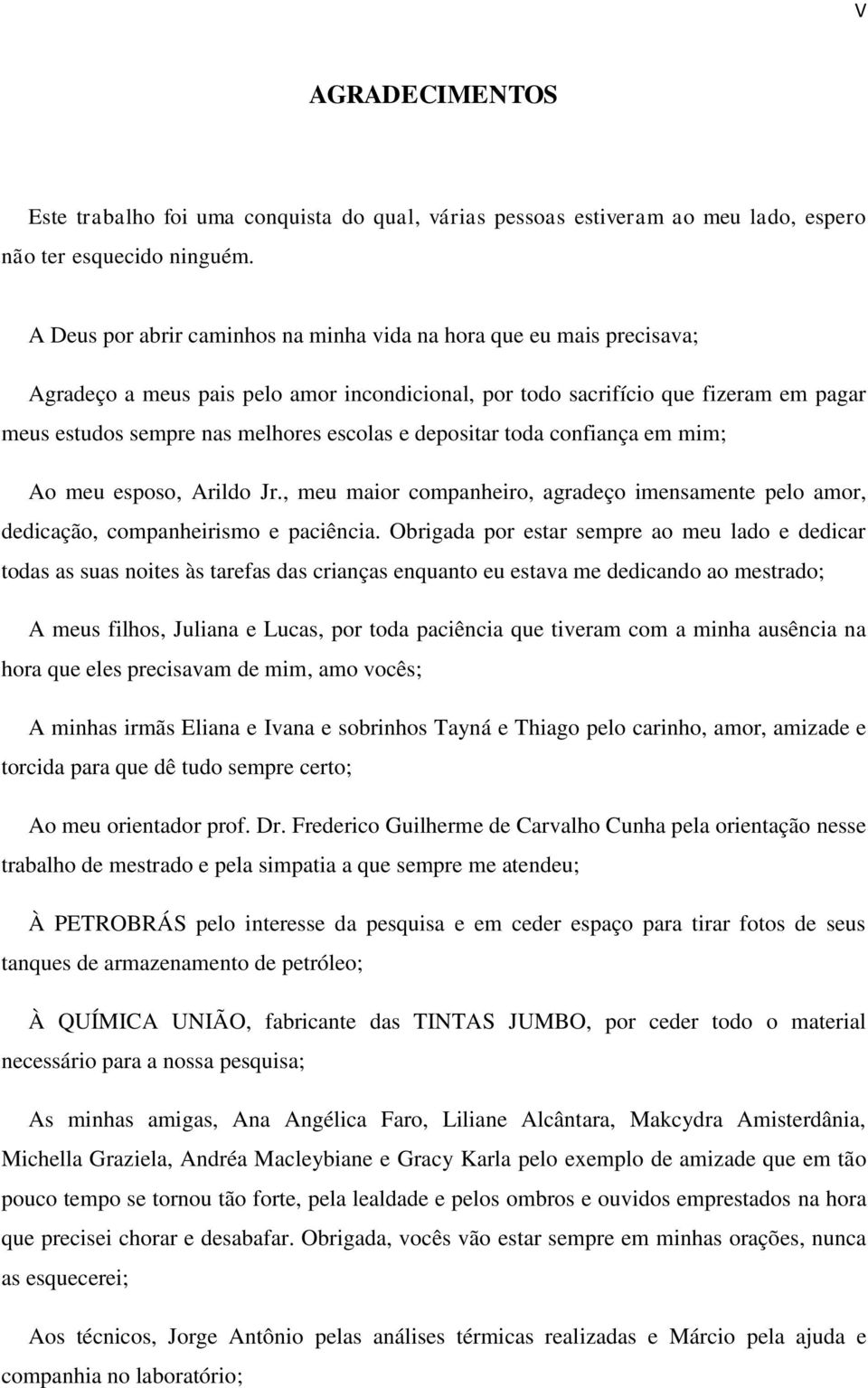 e depositar toda confiança em mim; Ao meu esposo, Arildo Jr., meu maior companheiro, agradeço imensamente pelo amor, dedicação, companheirismo e paciência.