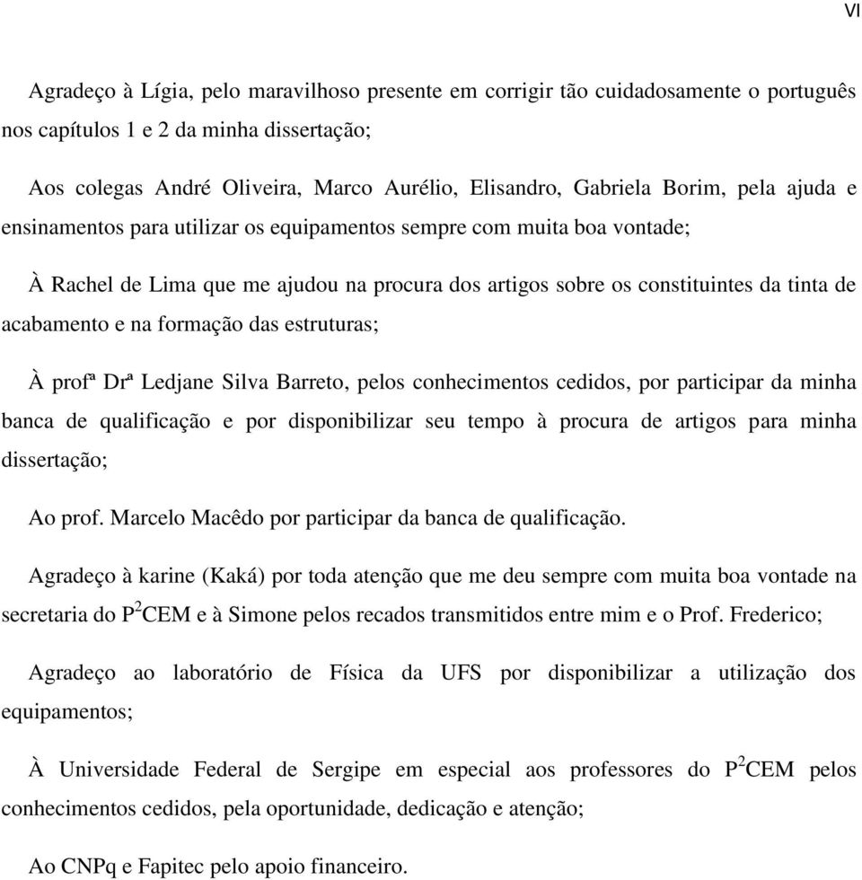 formação das estruturas; À profª Drª Ledjane Silva Barreto, pelos conhecimentos cedidos, por participar da minha banca de qualificação e por disponibilizar seu tempo à procura de artigos para minha