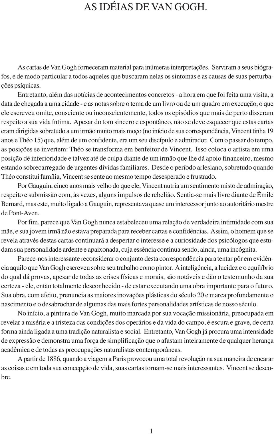 Entretanto, além das notícias de acontecimentos concretos - a hora em que foi feita uma visita, a data de chegada a uma cidade - e as notas sobre o tema de um livro ou de um quadro em execução, o que