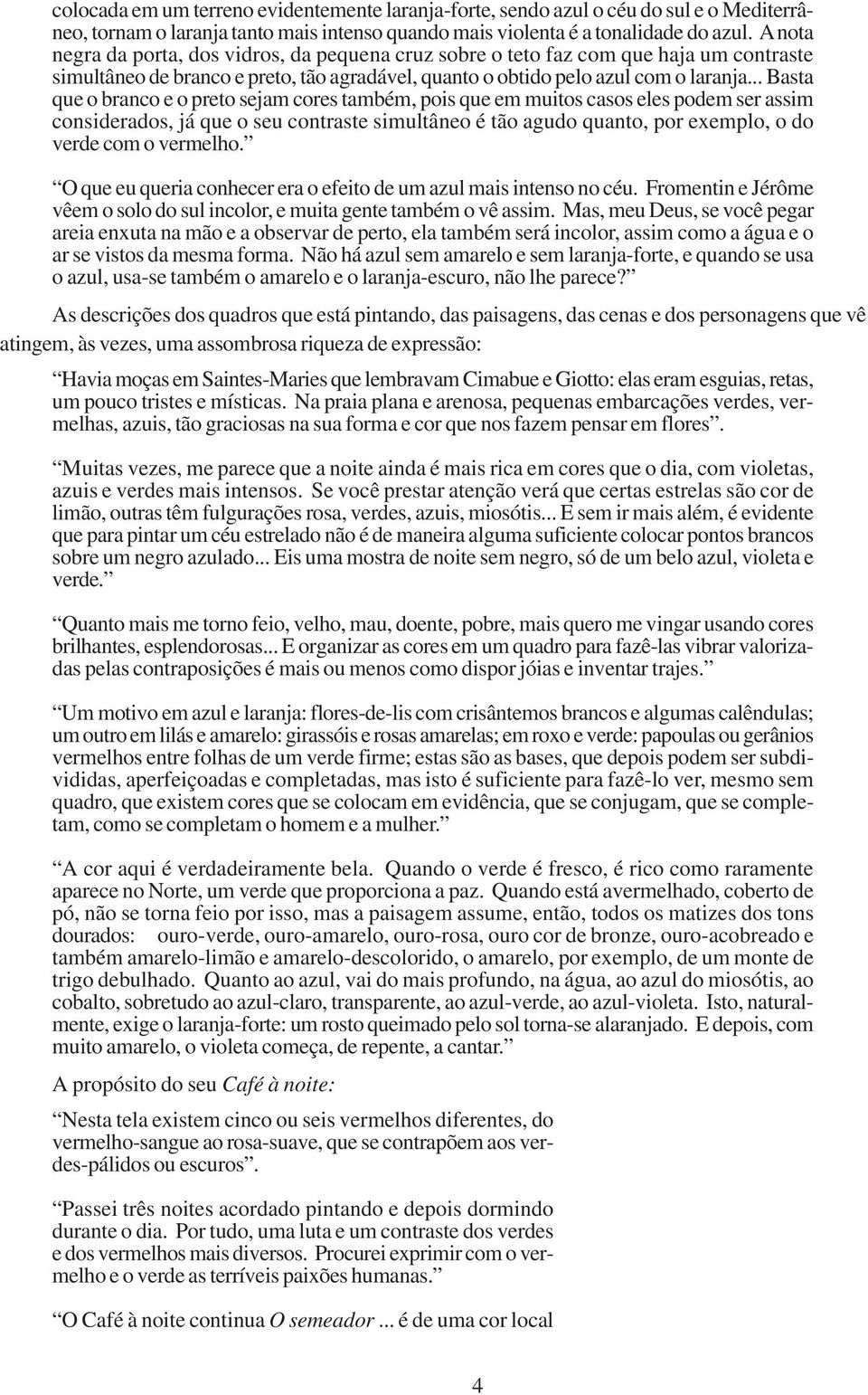 .. Basta que o branco e o preto sejam cores também, pois que em muitos casos eles podem ser assim considerados, já que o seu contraste simultâneo é tão agudo quanto, por exemplo, o do verde com o