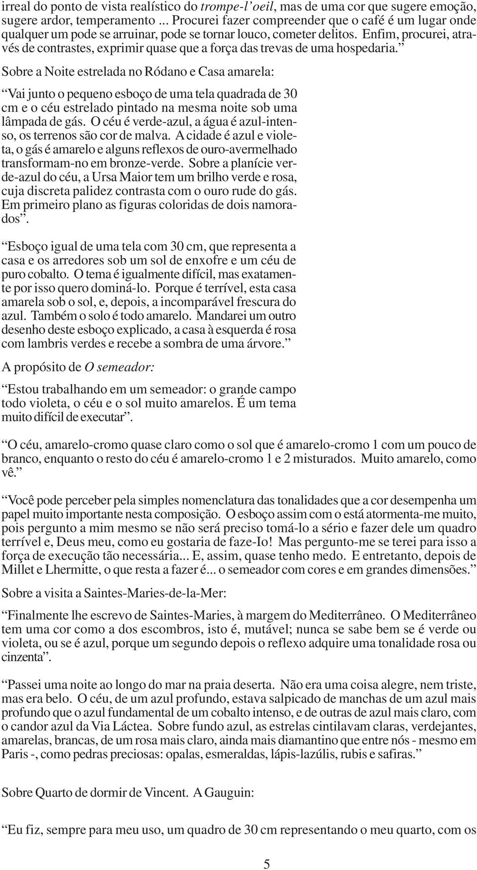 Enfim, procurei, através de contrastes, exprimir quase que a força das trevas de uma hospedaria.