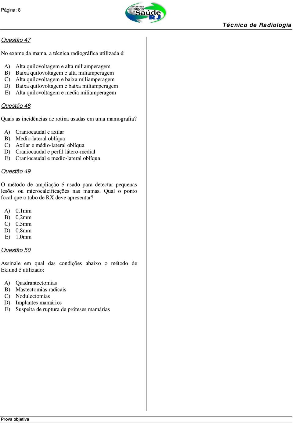 A) Craniocaudal e axilar B) Medio-lateral oblíqua C) Axilar e médio-lateral oblíqua D) Craniocaudal e perfil látero-medial E) Craniocaudal e medio-lateral oblíqua Questão 49 O método de ampliação é