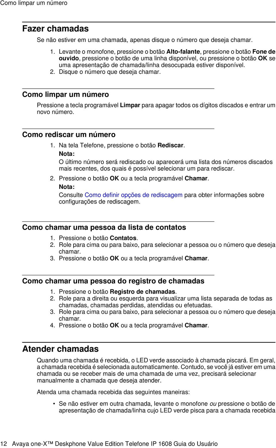 desocupada estiver disponível. 2. Disque o número que deseja chamar. Como limpar um número Pressione a tecla programável Limpar para apagar todos os dígitos discados e entrar um novo número.