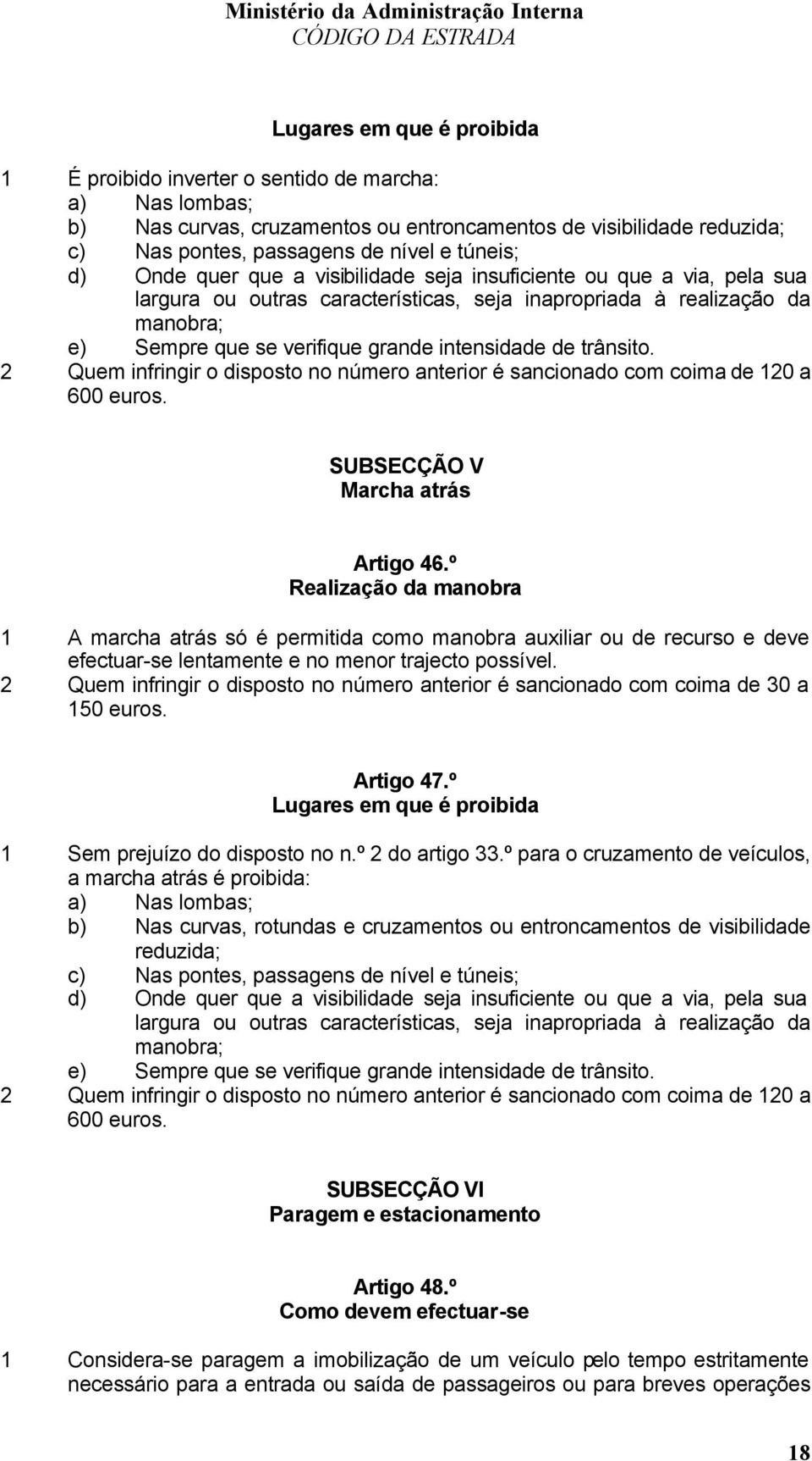 trânsito. 2 Quem infringir o disposto no número anterior é sancionado com coima de 120 a 600 euros. SUBSECÇÃO V Marcha atrás Artigo 46.