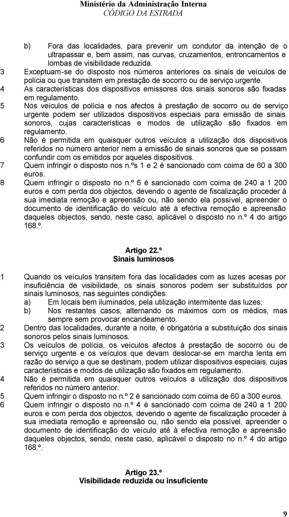 4 As características dos dispositivos emissores dos sinais sonoros são fixadas em regulamento.