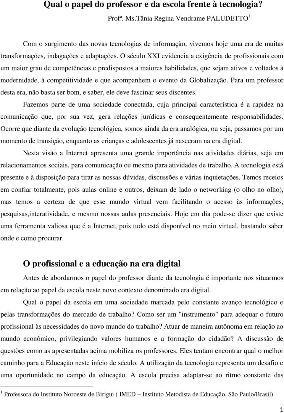 O século XXI evidencia a exigência de profissionais com um maior grau de competências e predispostos a maiores habilidades, que sejam ativos e voltados à modernidade, à competitividade e que