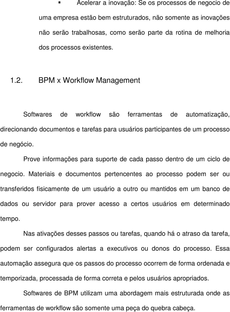 Prove informações para suporte de cada passo dentro de um ciclo de negocio.