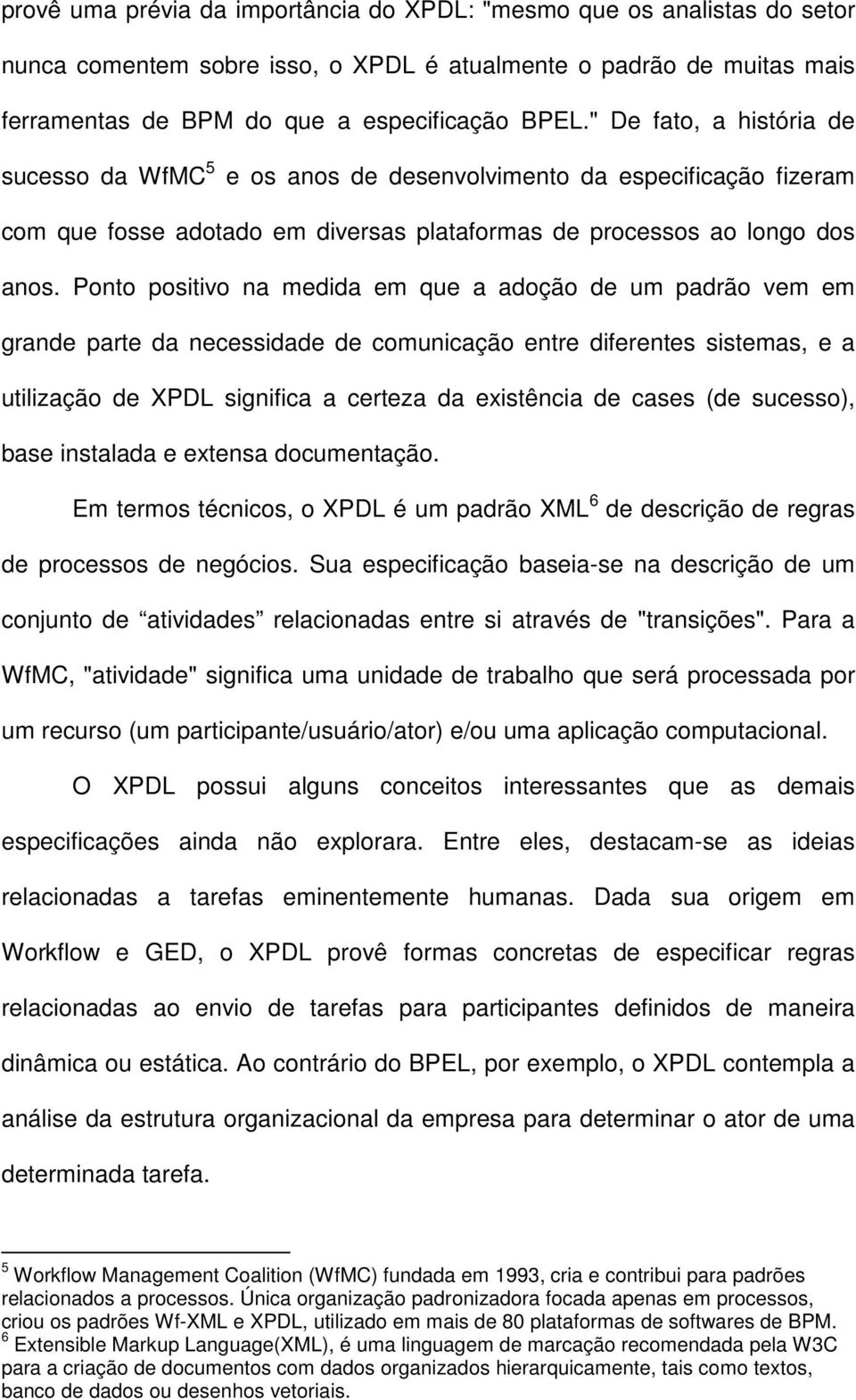 Ponto positivo na medida em que a adoção de um padrão vem em grande parte da necessidade de comunicação entre diferentes sistemas, e a utilização de XPDL significa a certeza da existência de cases