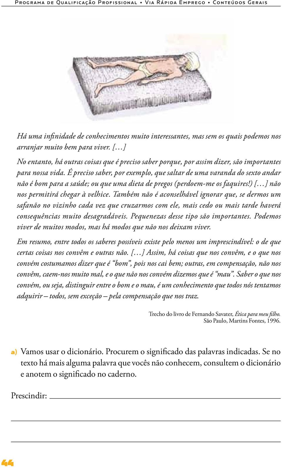 É preciso saber, por exemplo, que saltar de uma varanda do sexto andar não é bom para a saúde; ou que uma dieta de pregos (perdoem me os faquires!) [ ] não nos permitirá chegar à velhice.