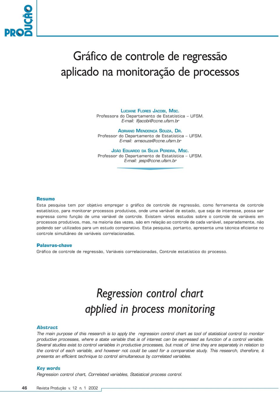 ufsm.br Resumo Esta pesqusa tem por objetvo empregar o gráfco de controle de regressão, como ferramenta de controle estatístco, para montorar processos produtvos, onde uma varável de estado, que seja