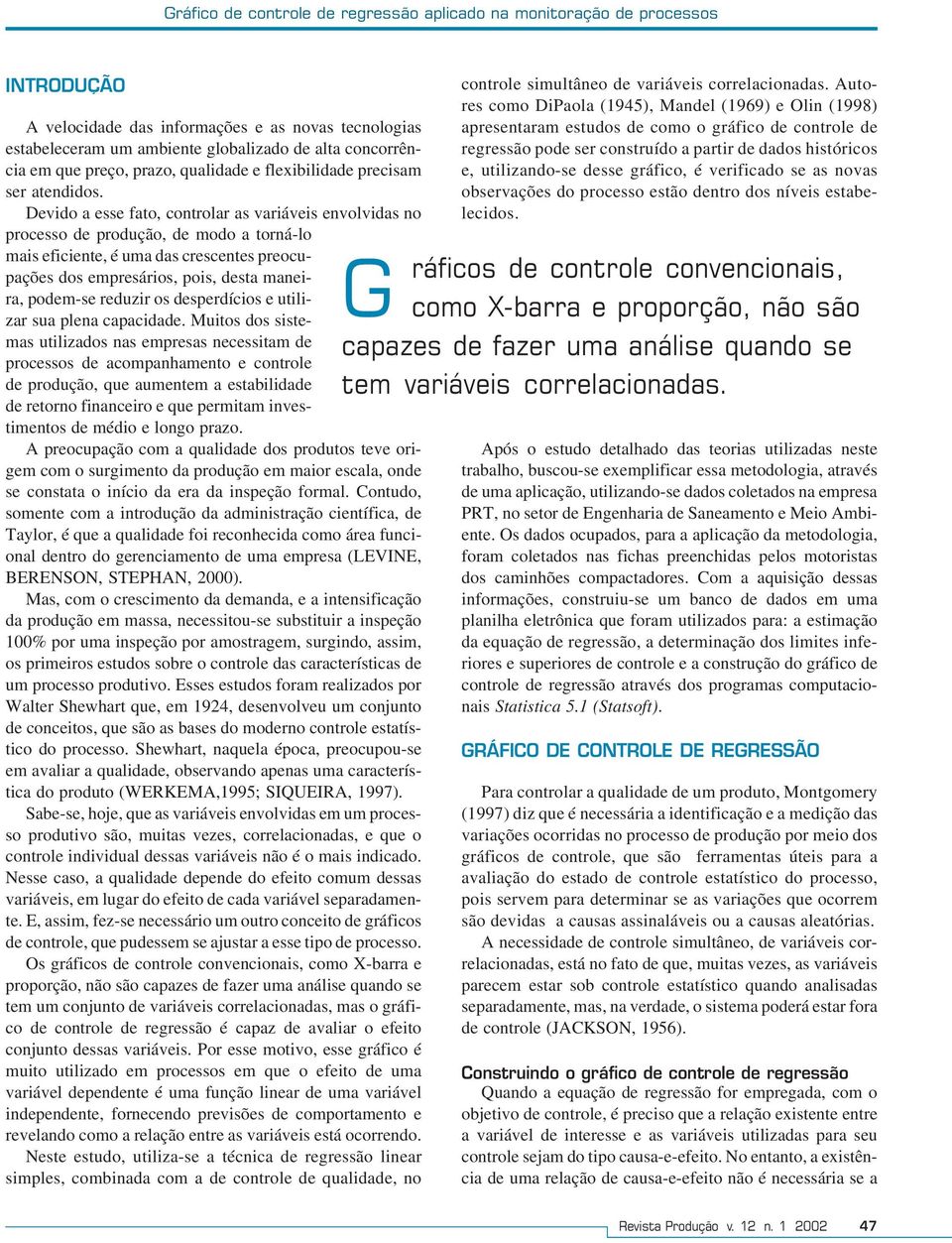 Devdo a esse fato, controlar as varáves envolvdas no processo de produção, de modo a torná-lo mas efcente, é uma das crescentes preocupações dos empresáros, pos, desta mane- ráfcos G ra, podem-se