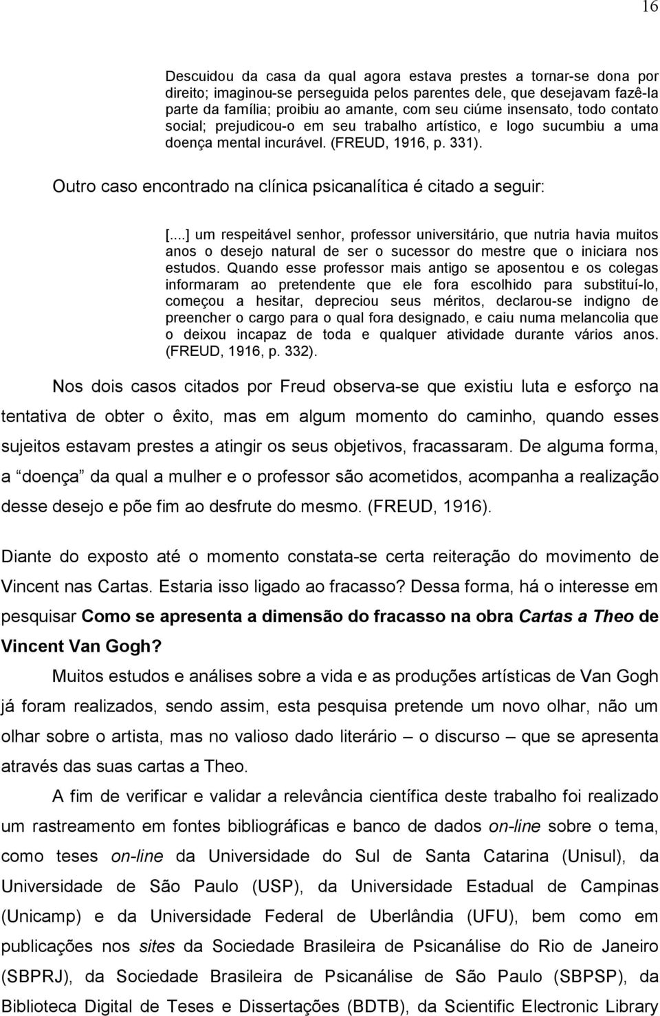 Outro caso encontrado na clínica psicanalítica é citado a seguir: [.