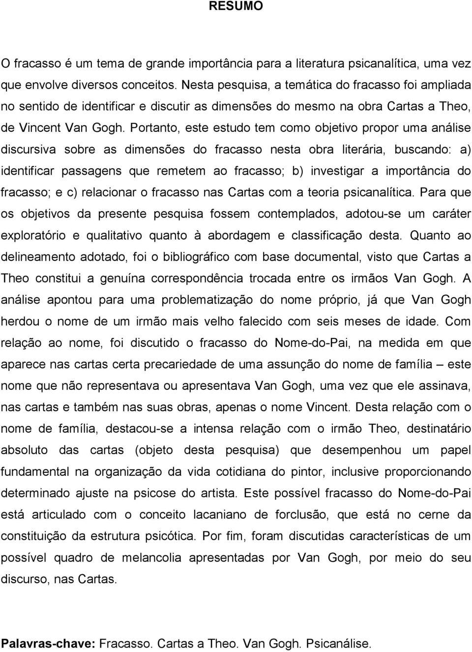 Portanto, este estudo tem como objetivo propor uma análise discursiva sobre as dimensões do fracasso nesta obra literária, buscando: a) identificar passagens que remetem ao fracasso; b) investigar a