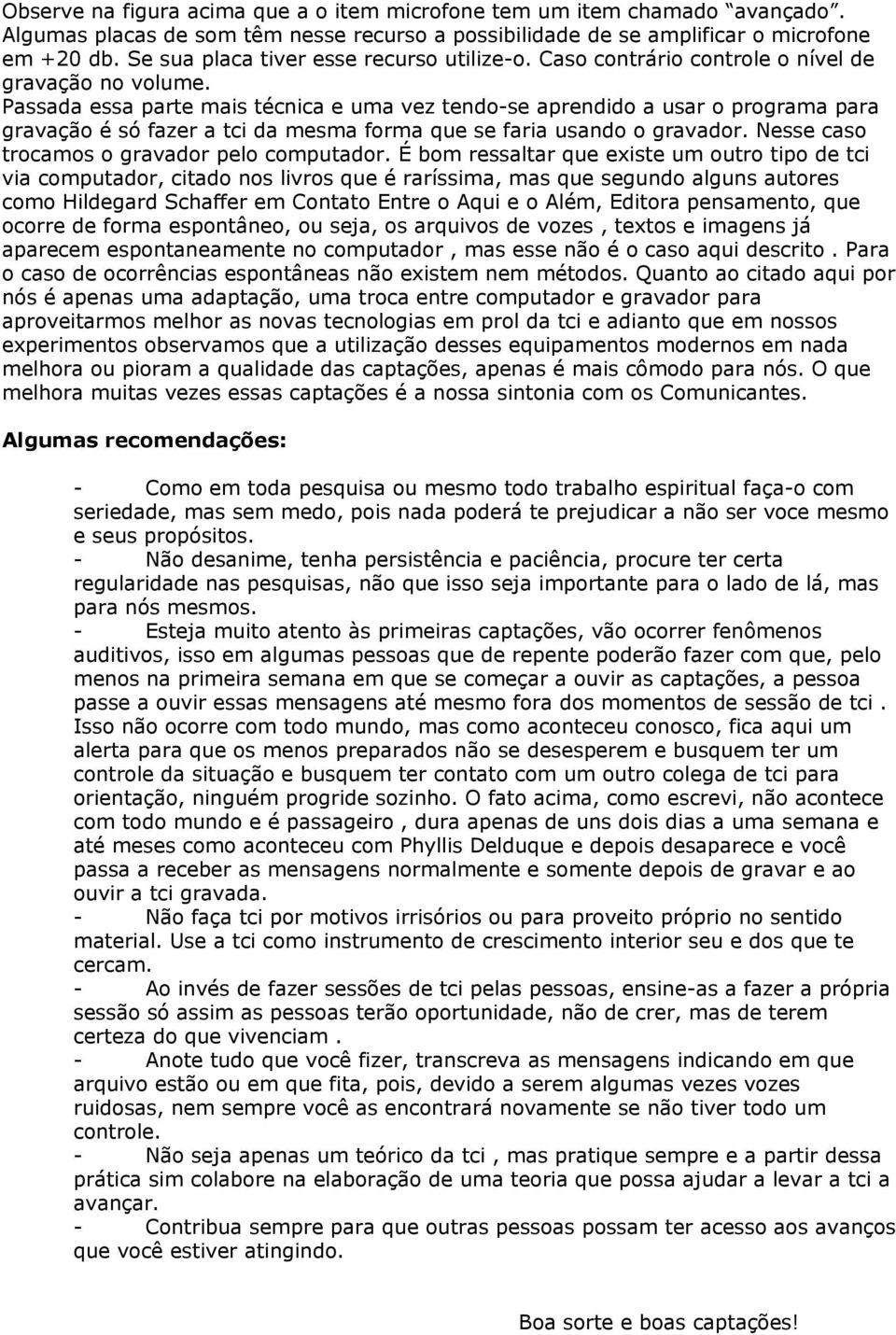 Passada essa parte mais técnica e uma vez tendo-se aprendido a usar o programa para gravação é só fazer a tci da mesma forma que se faria usando o gravador.