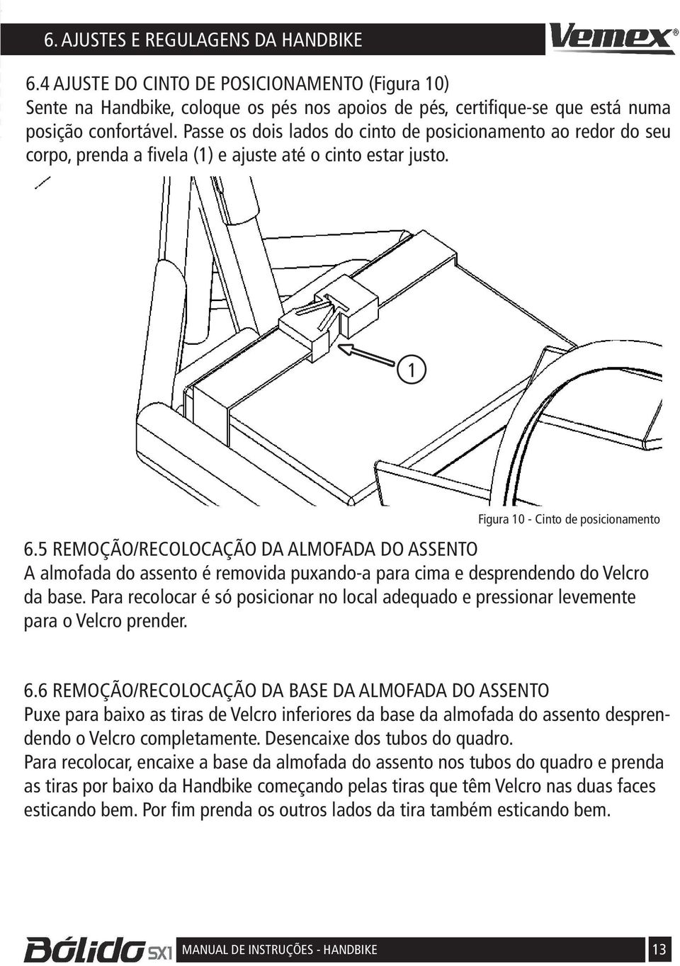 5 REMOÇÃO/RECOLOCAÇÃO DA ALMOFADA DO ASSENTO A almofada do assento é removida puando-a para cima e desprendendo do Velcro da base.