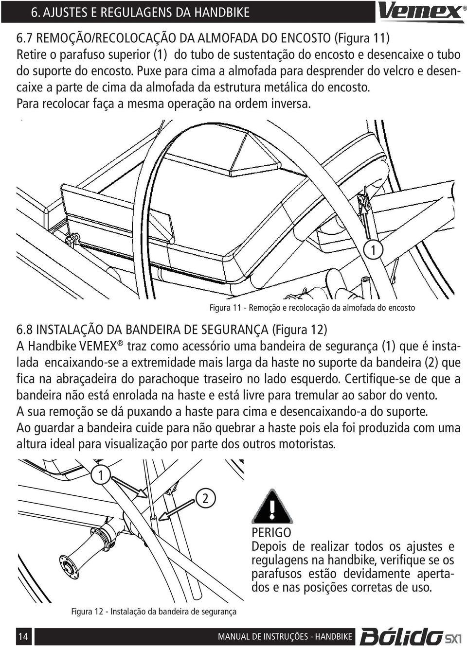 Pue para cima a almofada para desprender do velcro e desencaie a parte de cima da almofada da estrutura metálica do encosto. Para recolocar faça a mesma operação na ordem inversa.