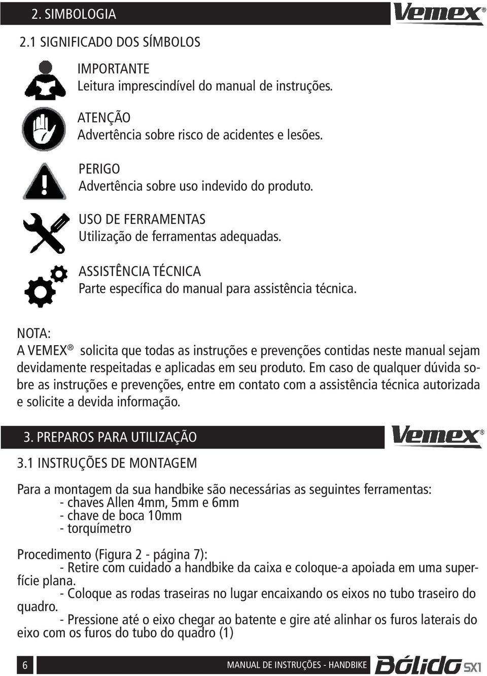 NOTA: A VEMEX solicita que todas as instruções e prevenções contidas neste manual sejam devidamente respeitadas e aplicadas em seu produto.