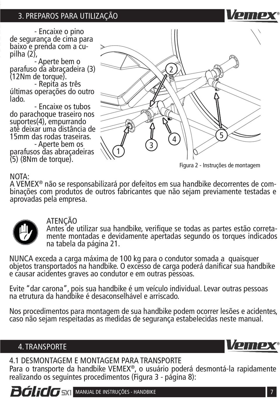 - Aperte bem os parafusos das abraçadeiras (5) (8Nm de torque).