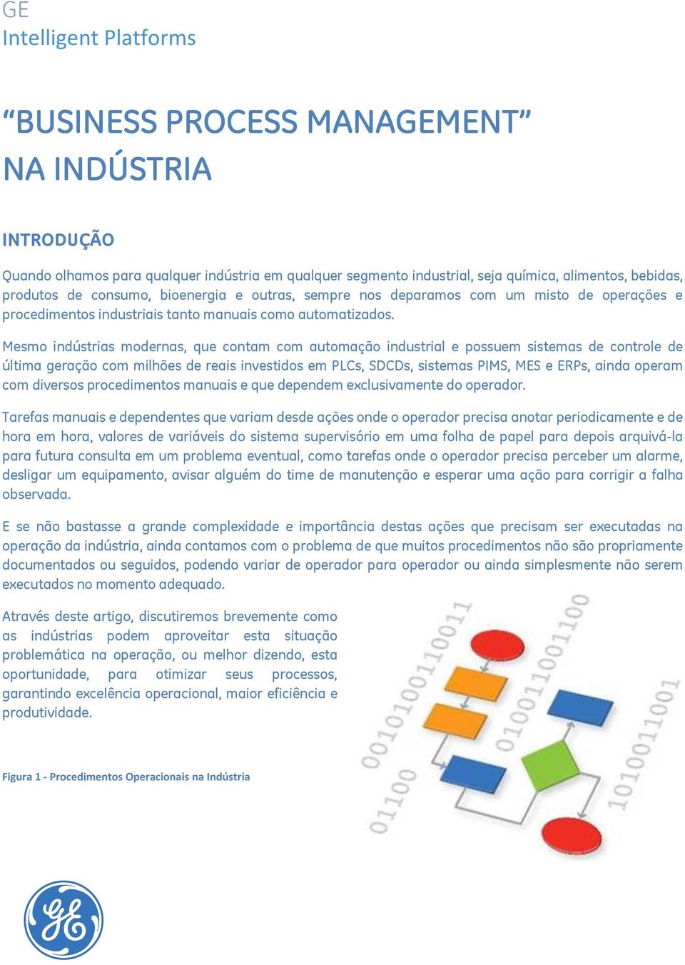 Mesmo indústrias modernas, que contam com automação industrial e possuem sistemas de controle de última geração com milhões de reais investidos em PLCs, SDCDs, sistemas PIMS, MES e ERPs, ainda operam