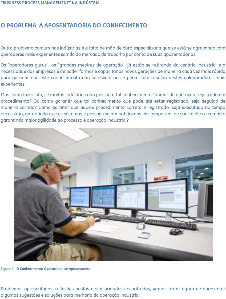 Os operadores gurus, os grandes mestres de operação, já estão se retirando do cenário industrial e a necessidade das empresas é de poder formar e capacitar as novas gerações de maneira cada vez mais