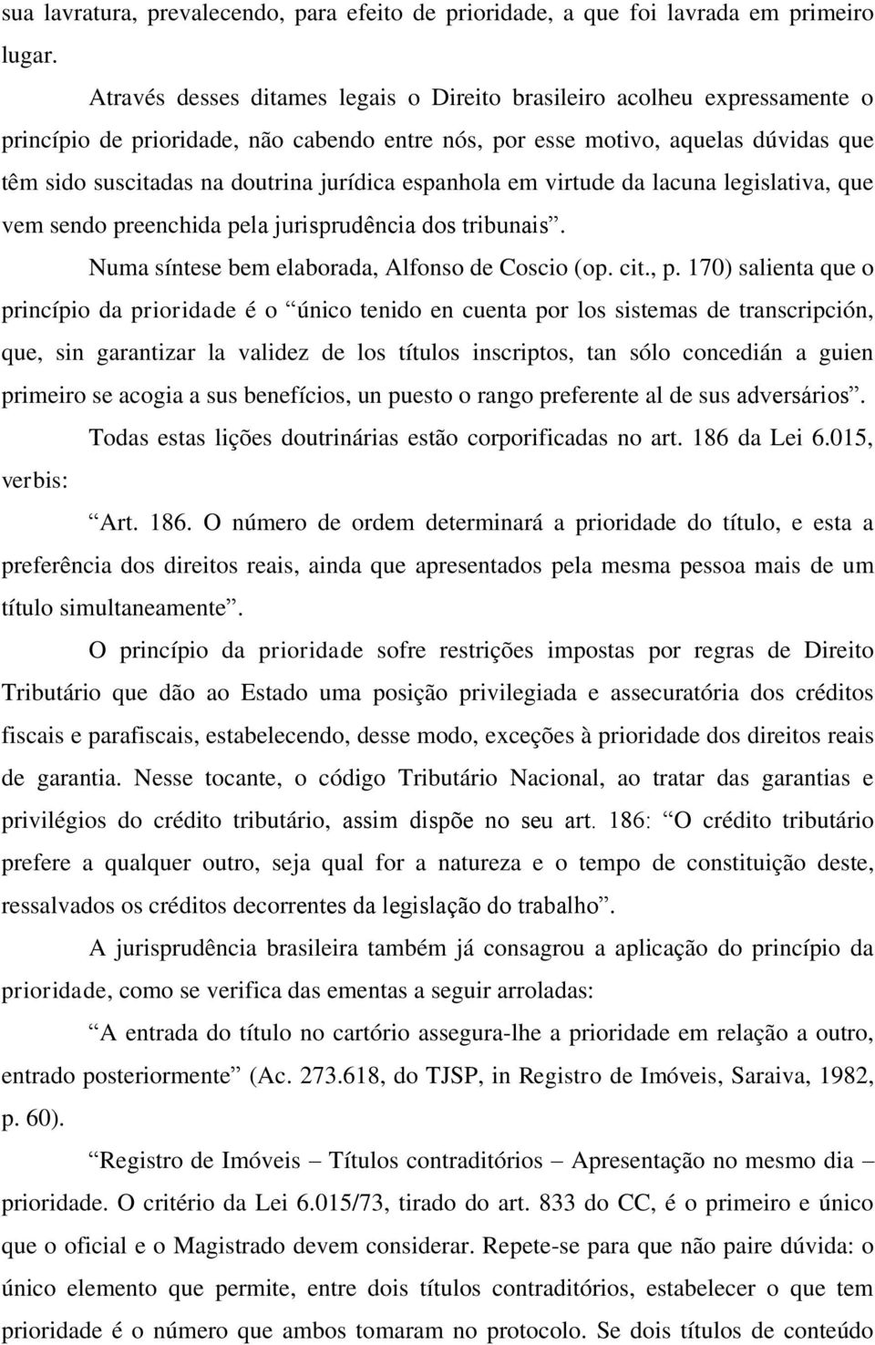 jurídica espanhola em virtude da lacuna legislativa, que vem sendo preenchida pela jurisprudência dos tribunais. Numa síntese bem elaborada, Alfonso de Coscio (op. cit., p.