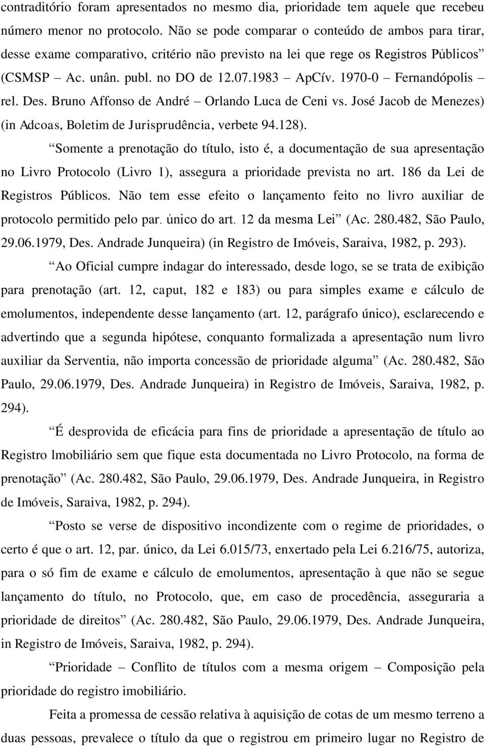 1970-0 Fernandópolis rel. Des. Bruno Affonso de André Orlando Luca de Ceni vs. José Jacob de Menezes) (in Adcoas, Boletim de Jurisprudência, verbete 94.128).