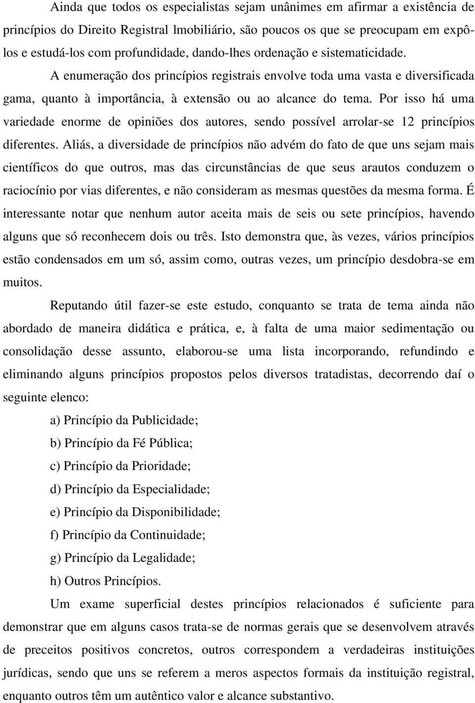 Por isso há uma variedade enorme de opiniões dos autores, sendo possível arrolar-se 12 princípios diferentes.