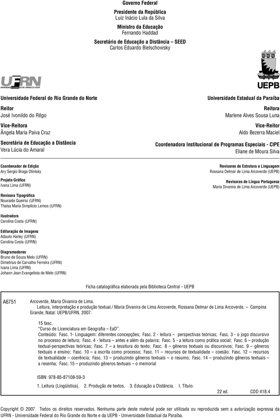 Luna Vice-Reitor Aldo Bezerra Maciel Coordenadora Institucional de Programas Especiais - CIPE Eliane de Moura Silva Coordenador de Edição Ary Sergio Braga Olinisky Projeto Gráfico Ivana Lima (UFRN)