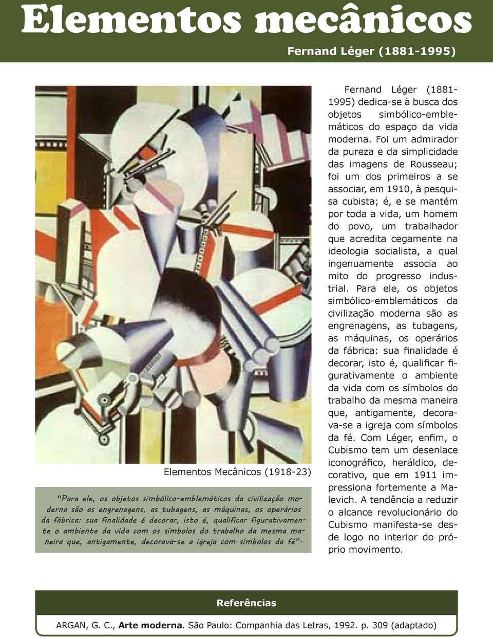 da fé. Fernand Léger (1881-1995) dedica-se à busca dos objetos simbólico-emblemáticos do espaço da vida moderna.