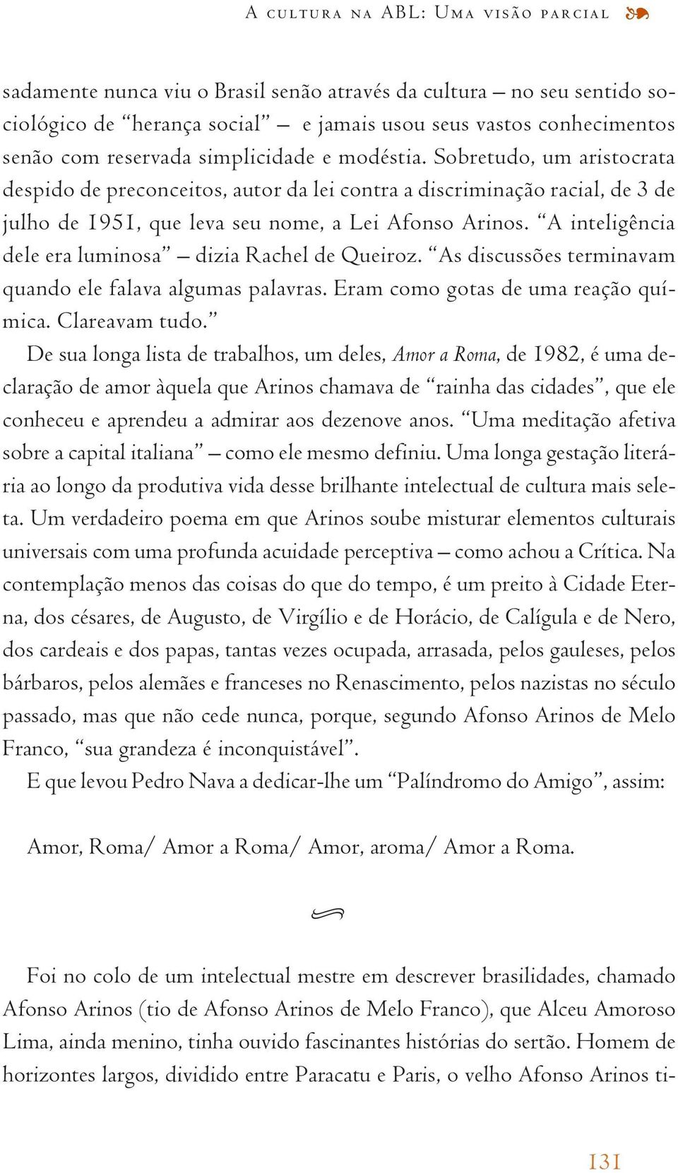 A inteligência dele era luminosa dizia Rachel de Queiroz. As discussões terminavam quando ele falava algumas palavras. Eram como gotas de uma reação química. Clareavam tudo.