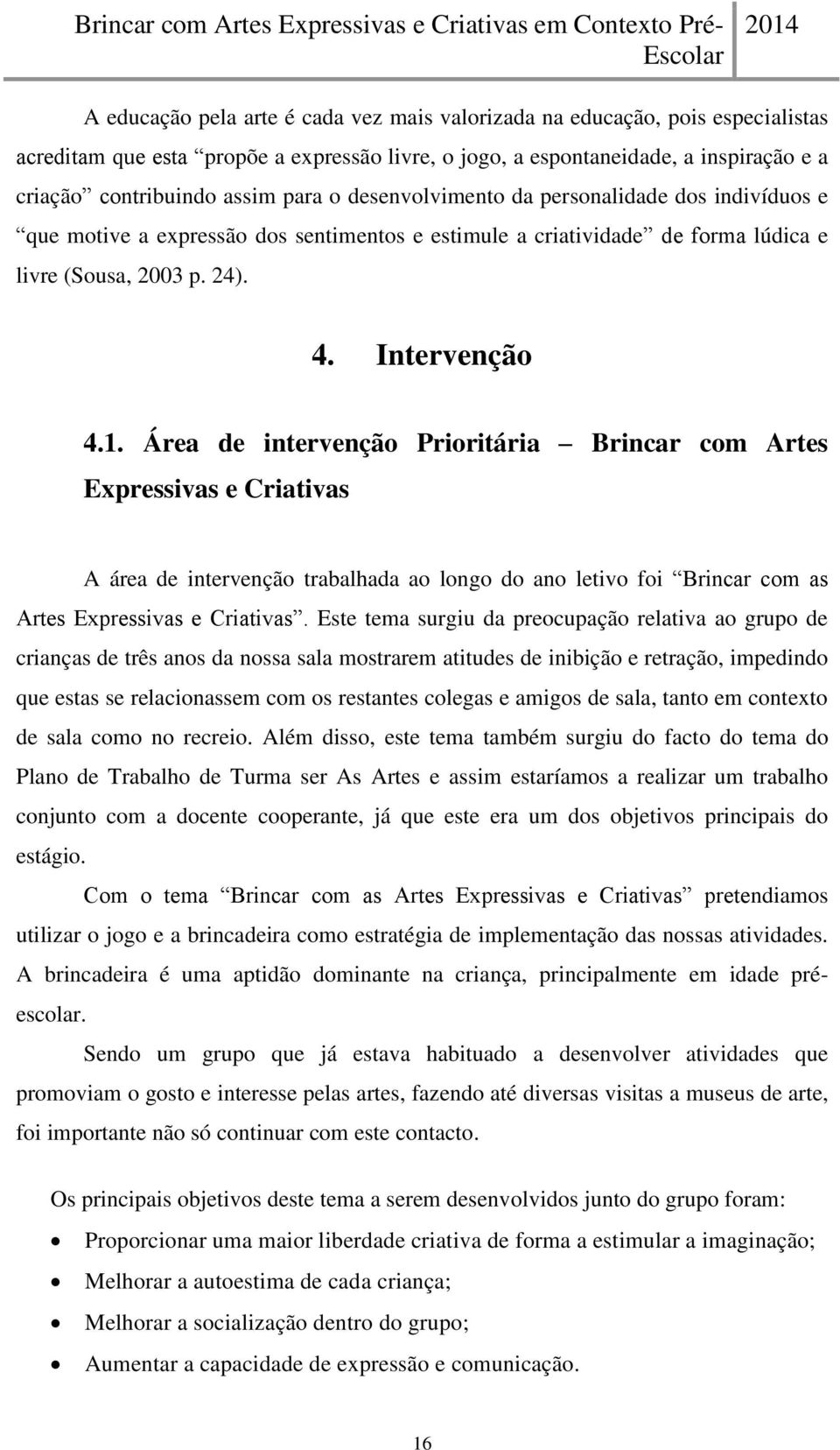 Área de intervenção Prioritária Brincar com Artes Expressivas e Criativas A área de intervenção trabalhada ao longo do ano letivo foi Brincar com as Artes Expressivas e Criativas.