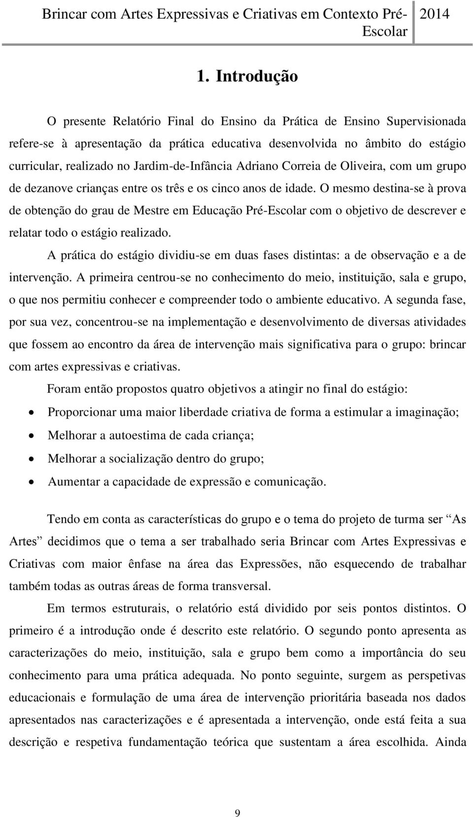 O mesmo destina-se à prova de obtenção do grau de Mestre em Educação Pré-Escolar com o objetivo de descrever e relatar todo o estágio realizado.