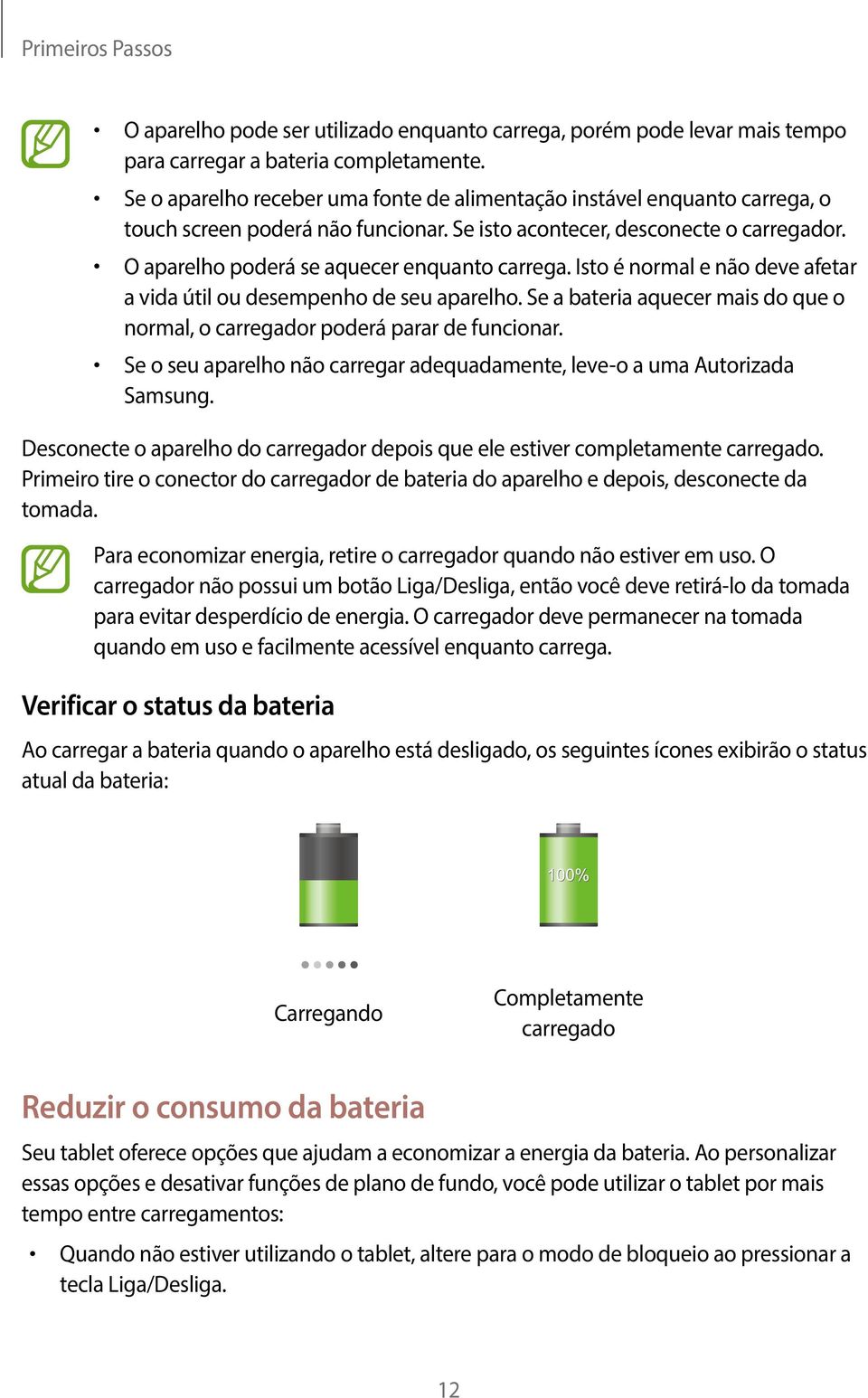 O aparelho poderá se aquecer enquanto carrega. Isto é normal e não deve afetar a vida útil ou desempenho de seu aparelho.