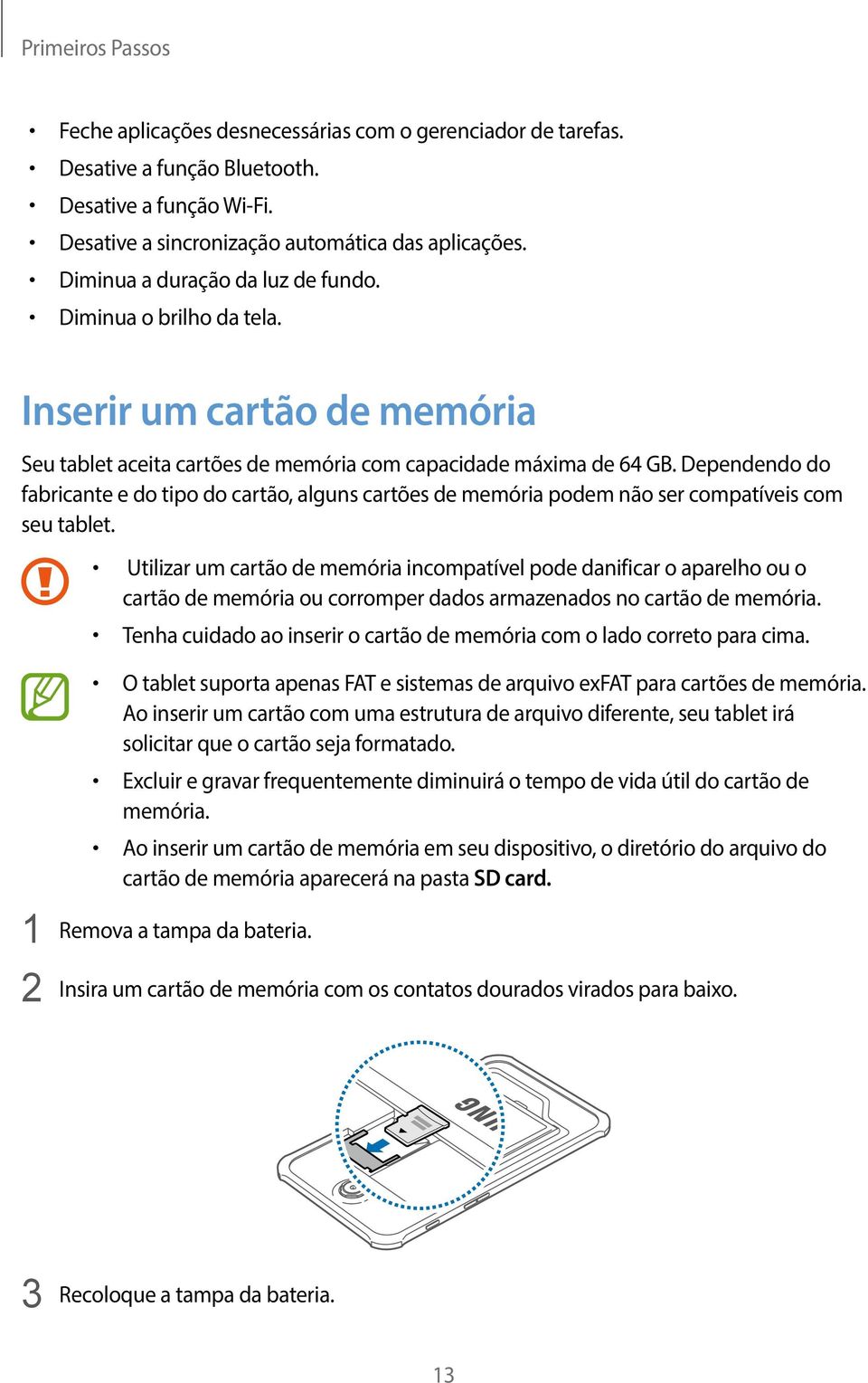 Dependendo do fabricante e do tipo do cartão, alguns cartões de memória podem não ser compatíveis com seu tablet.